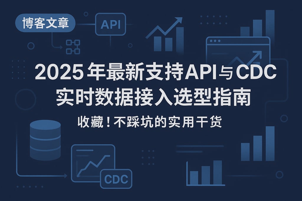 2025年最新支持API与CDC实时数据接入选型指南，收藏！不踩坑的实用干货