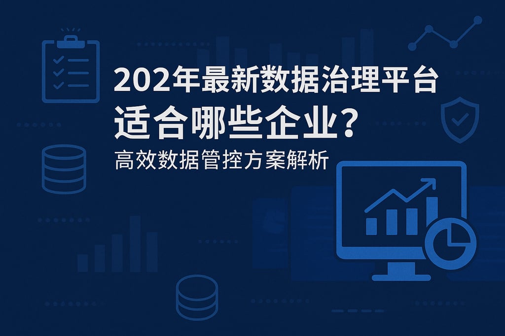 2025年最新数据治理平台适合哪些企业？高效数据管控方案解析