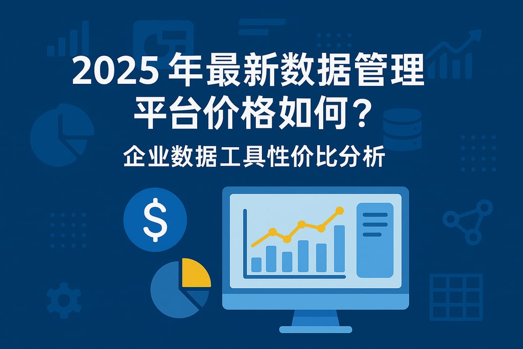 2025年最新数据管理平台价格如何？企业数据工具性价比分析