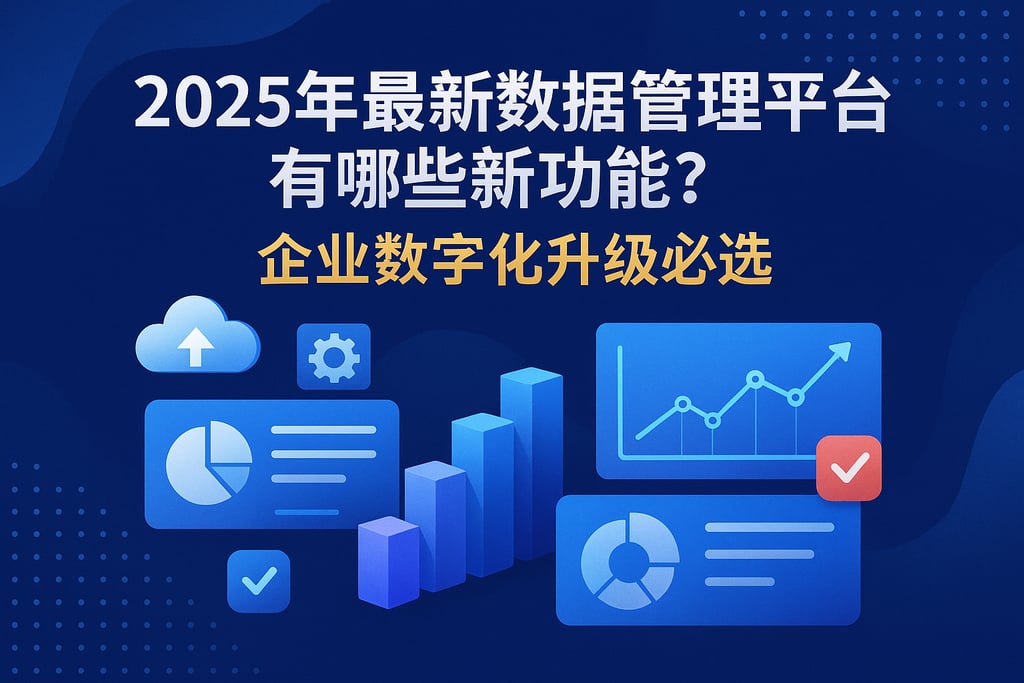 2025年最新数据管理平台有哪些新功能？企业数字化升级必选