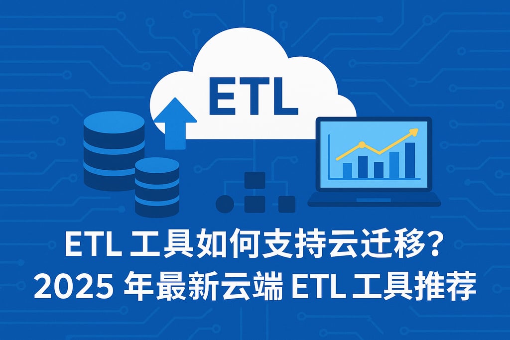ETL工具如何支持云迁移？2025年最新云端ETL工具推荐