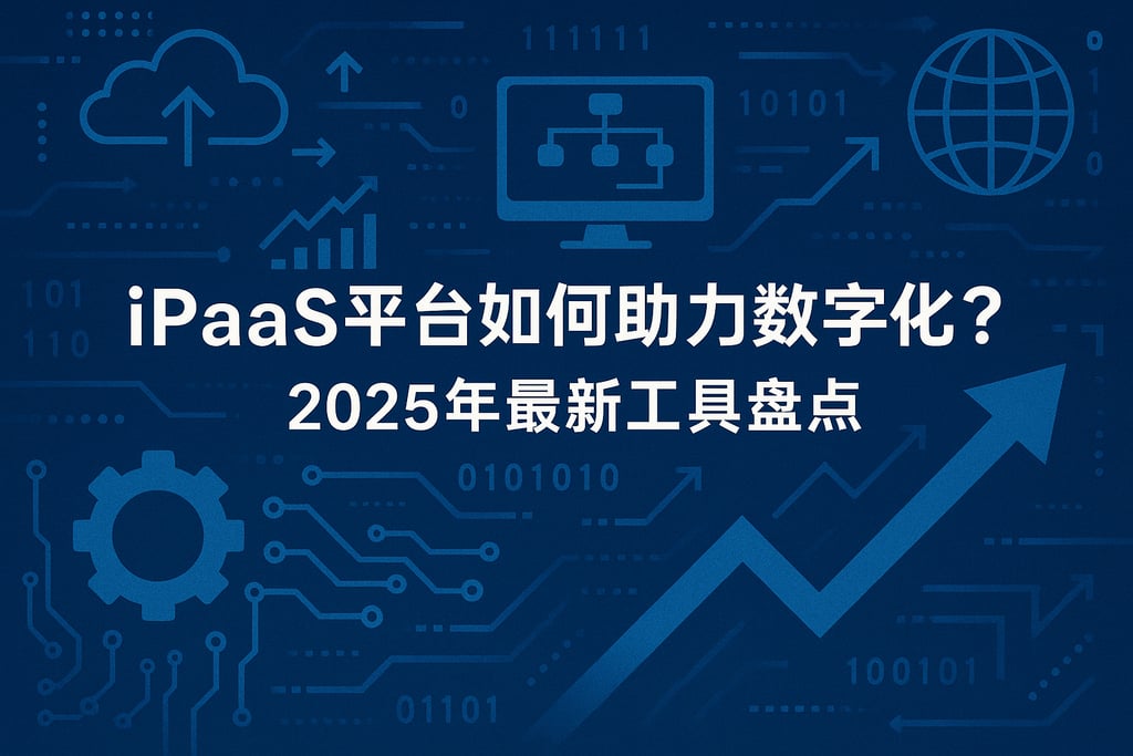 IPaaS平台如何助力数字化？2025年最新工具盘点