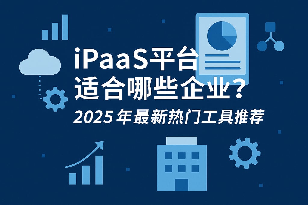 IPaaS平台适合哪些企业？2025年最新热门工具推荐