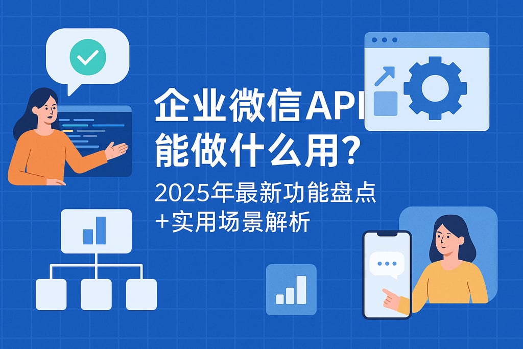 企业微信API能做什么用？2025年最新功能盘点+实用场景解析