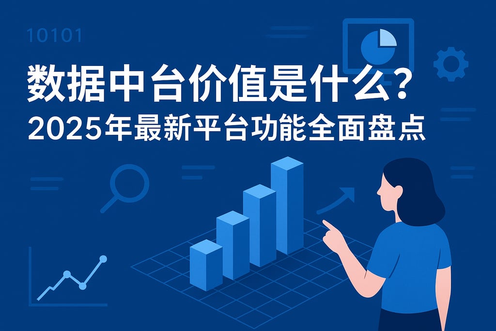 数据中台价值是什么？2025年最新平台功能全面盘点