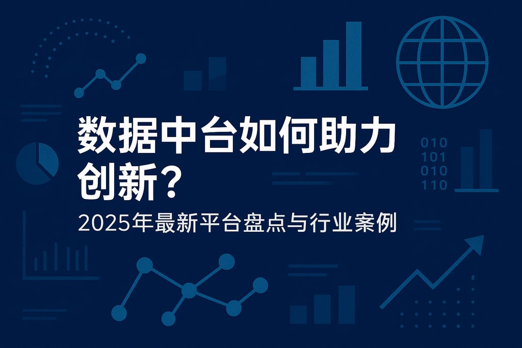 数据中台如何助力创新？2025年最新平台盘点与行业案例