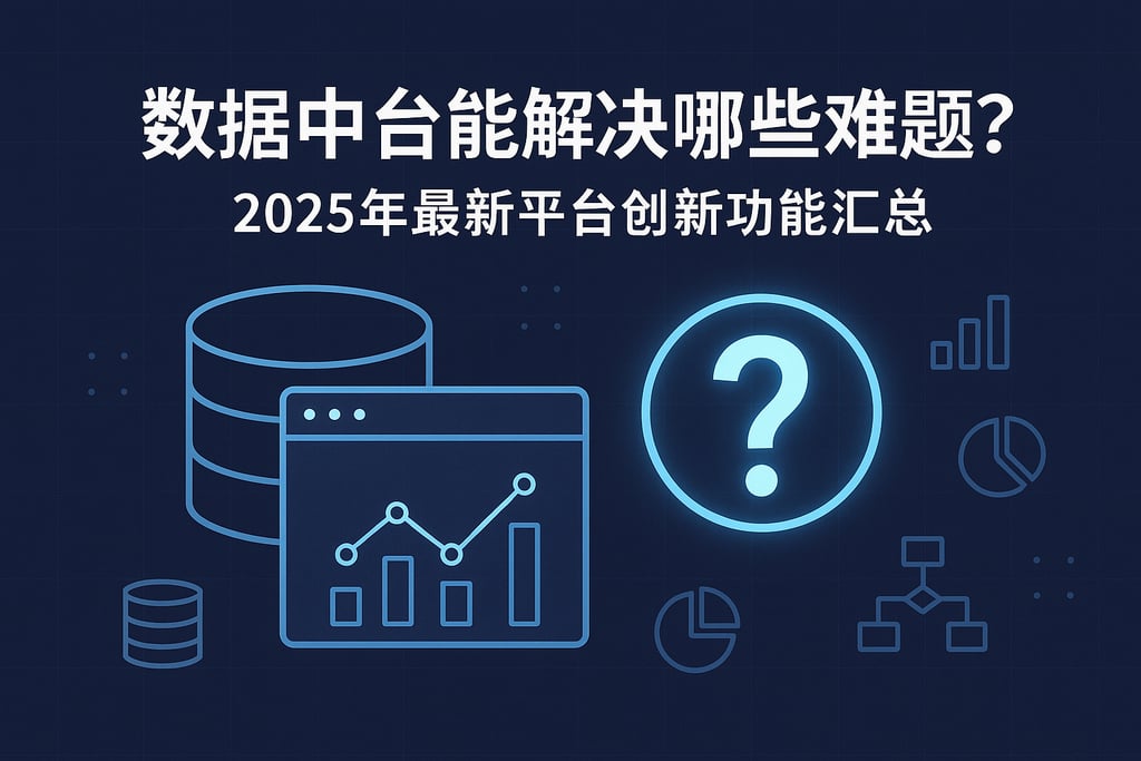 数据中台能解决哪些难题？2025年最新平台创新功能汇总