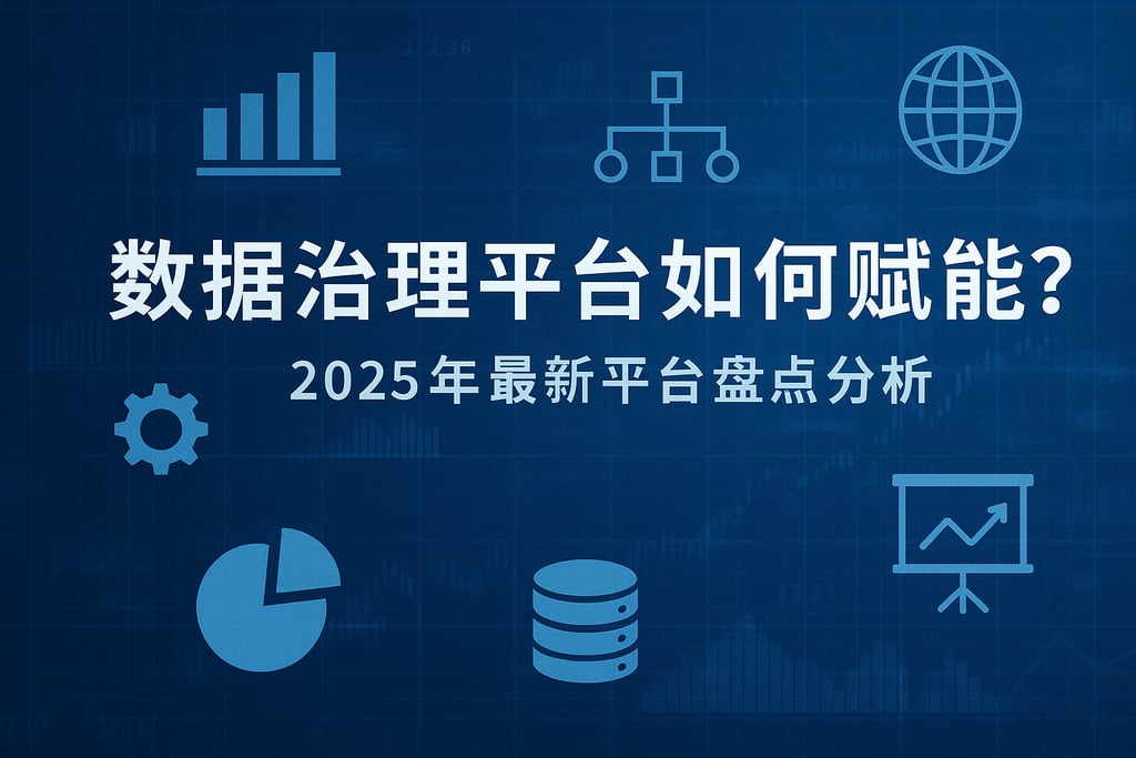 数据治理平台如何赋能？2025年最新平台盘点分析