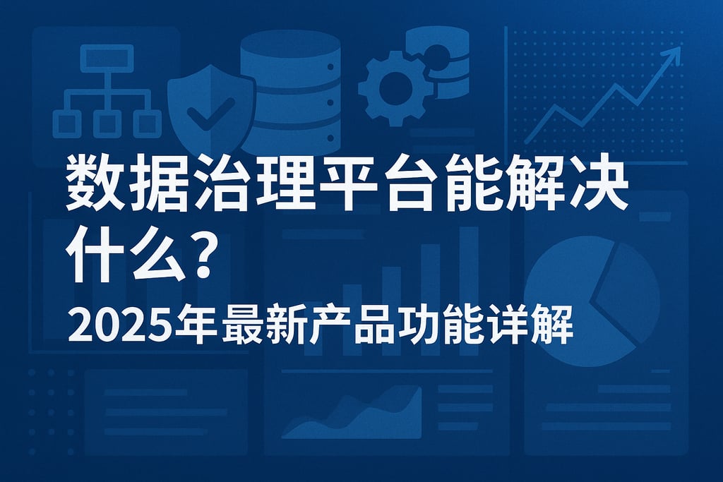 数据治理平台能解决什么？2025年最新产品功能详解