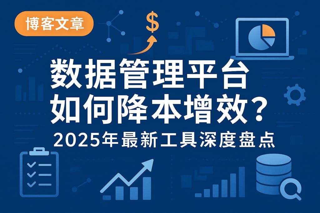 数据管理平台如何降本增效？2025年最新工具深度盘点