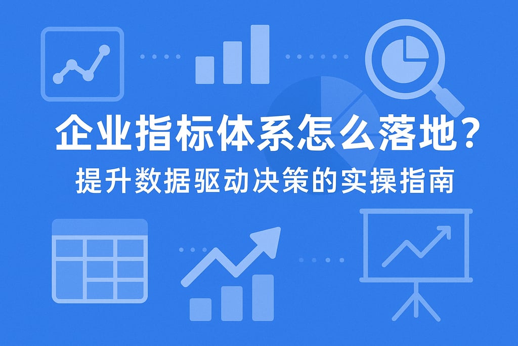 企业指标体系怎么落地？提升数据驱动决策的实操指南