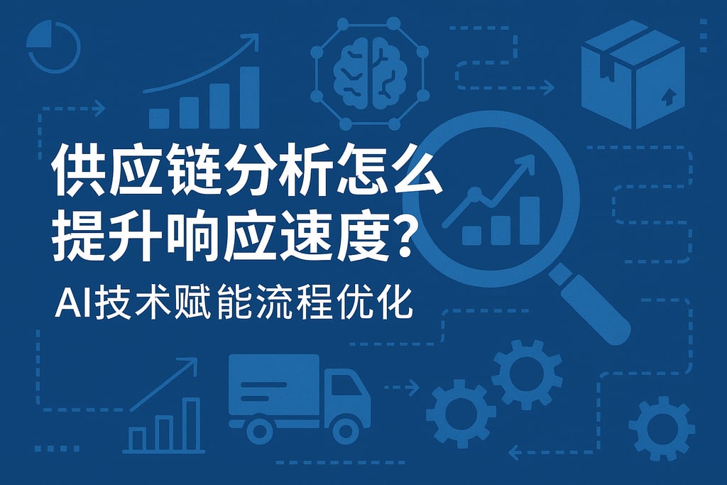 供应链分析怎么提升响应速度？AI技术赋能流程优化