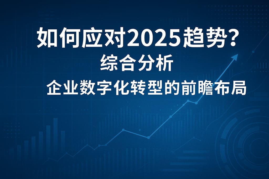 综合分析如何应对2025趋势？企业数字化转型的前瞻布局