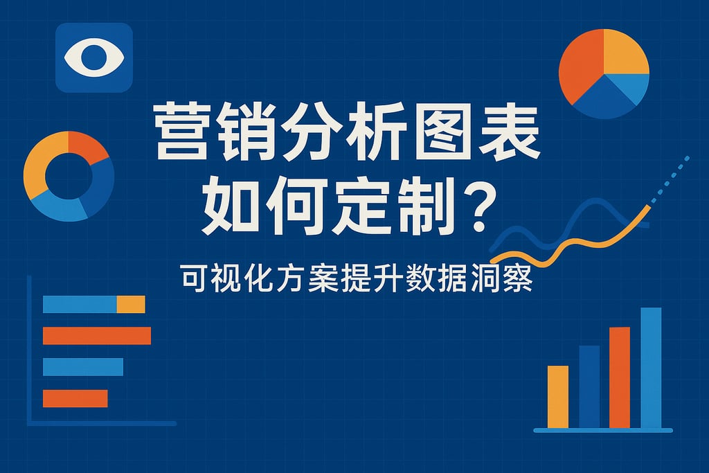 营销分析图表如何定制？可视化方案提升数据洞察