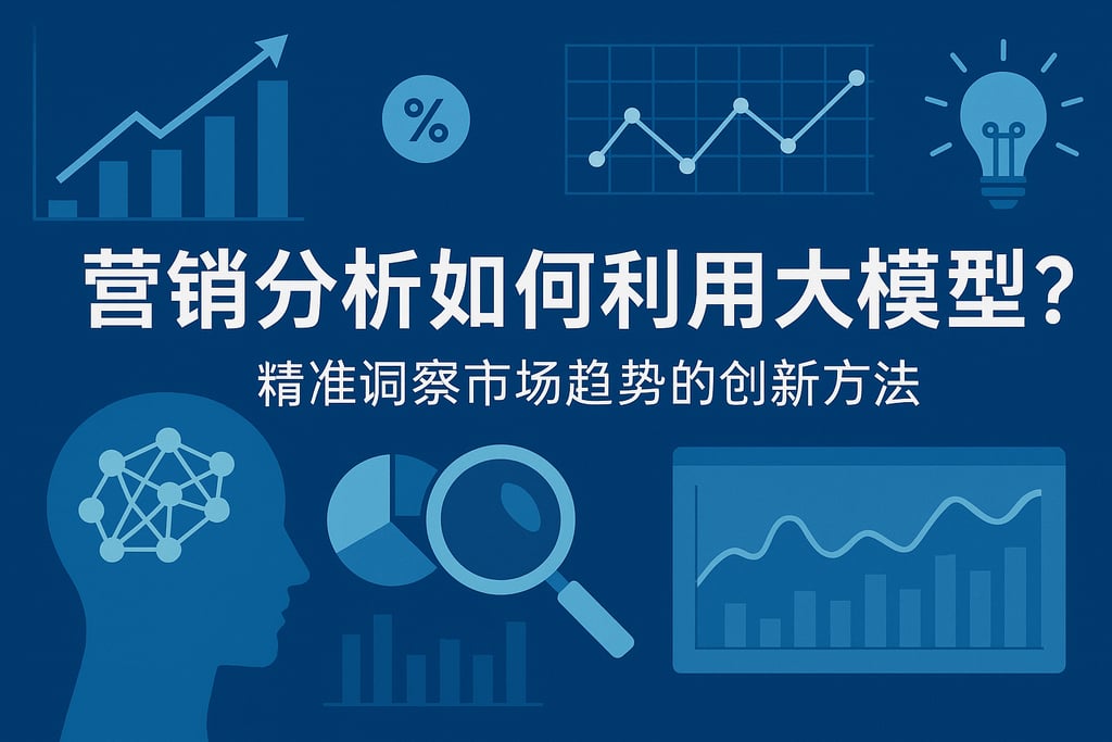 营销分析如何利用大模型？精准洞察市场趋势的创新方法