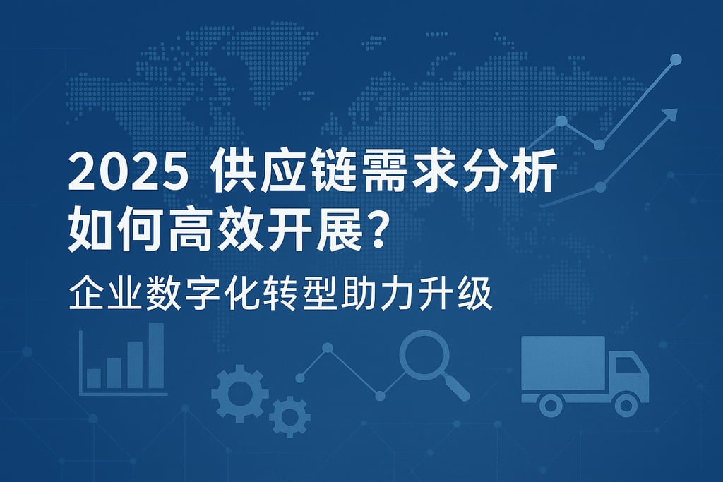 2025供应链需求分析如何高效开展？企业数字化转型助力升级