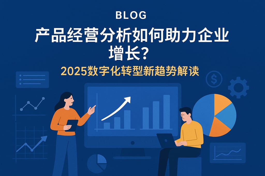 产品经营分析如何助力企业增长？2025数字化转型新趋势解读