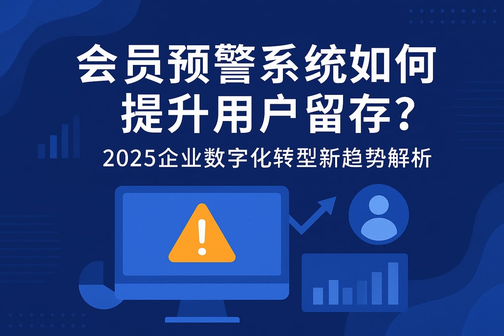 会员预警系统如何提升用户留存？2025企业数字化转型新趋势解析