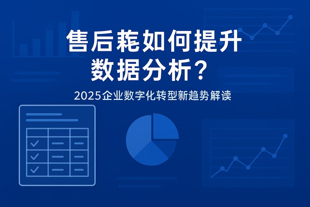 售后表格如何提升数据分析？2025企业数字化转型新趋势解读