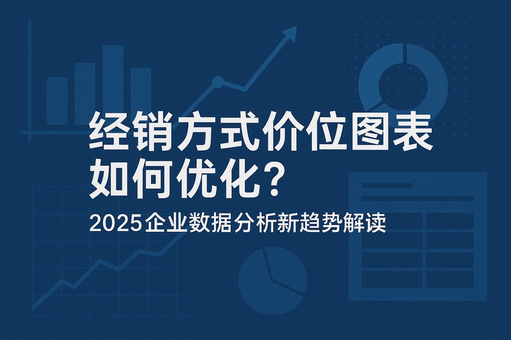 经销方式价位图表如何优化？2025企业数据分析新趋势解读