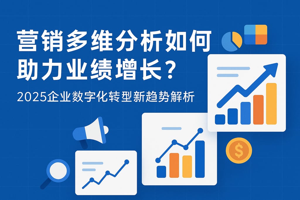 营销多维分析如何助力业绩增长？2025企业数字化转型新趋势解析