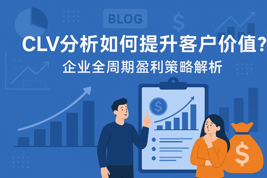 CLV分析如何提升客户价值？企业全周期盈利策略解析