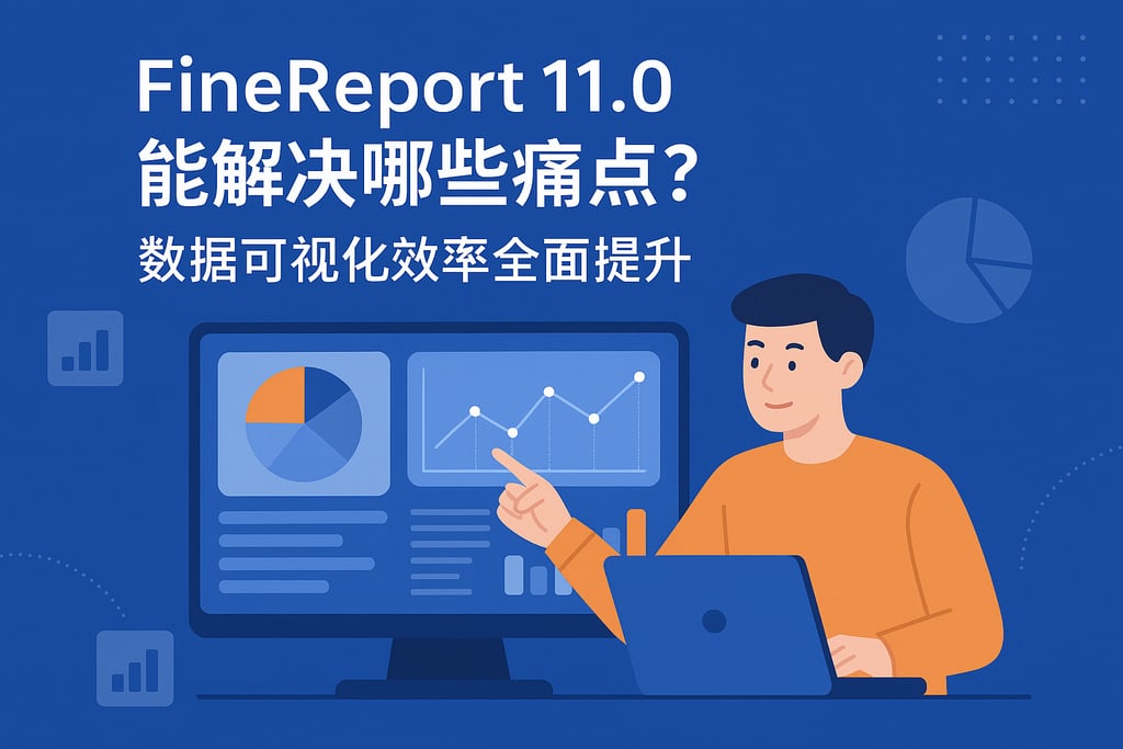 FineReport11.0产品介绍能解决哪些痛点？数据可视化效率全面提升