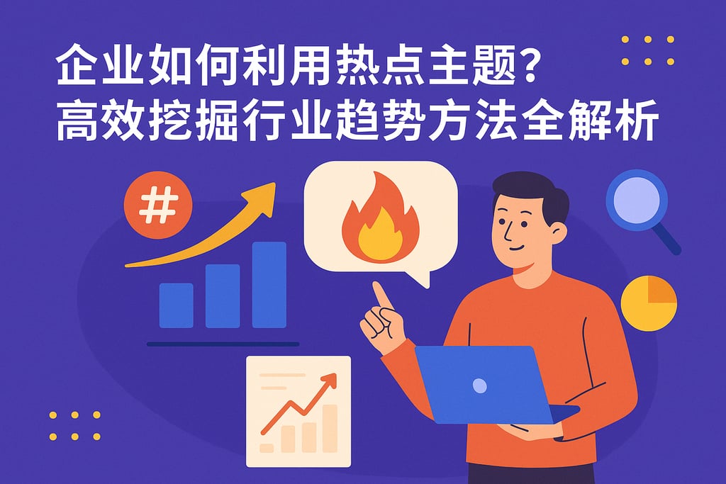 企业如何利用热点主题应用？高效挖掘行业趋势方法全解析