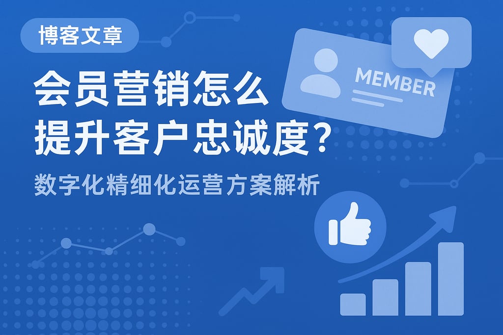 会员营销怎么提升客户忠诚度？数字化精细化运营方案解析