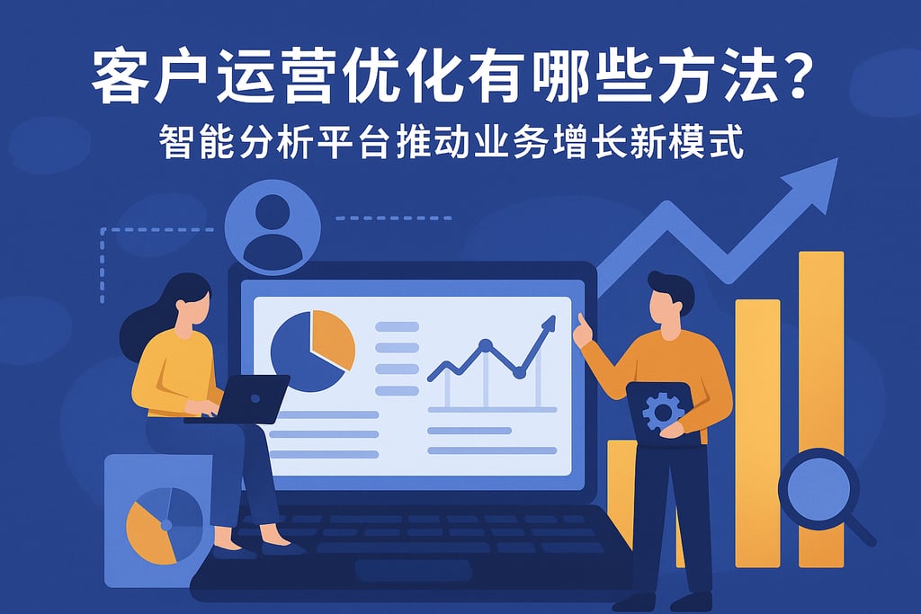 客户运营优化有哪些方法？智能分析平台推动业务增长新模式