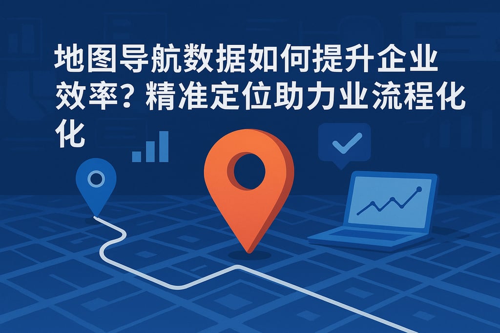 地图导航数据如何提升企业效率？精准定位助力业务流程优化