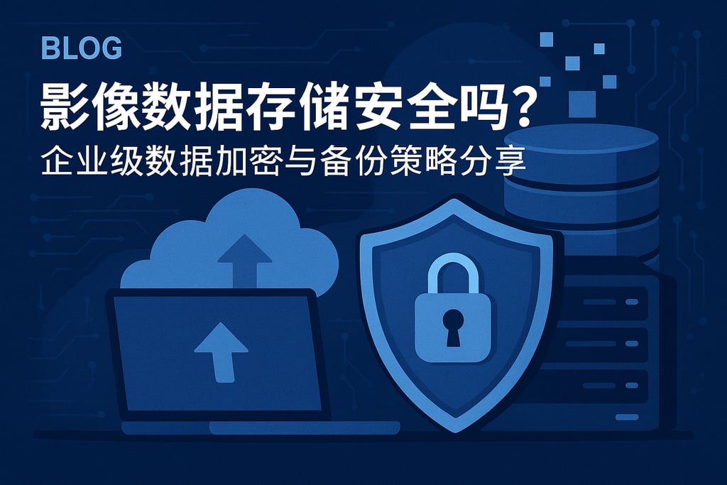 影像数据存储安全吗？企业级数据加密与备份策略分享