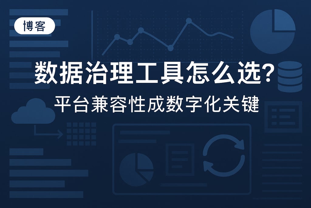 数据治理工具怎么选？平台兼容性成数字化关键