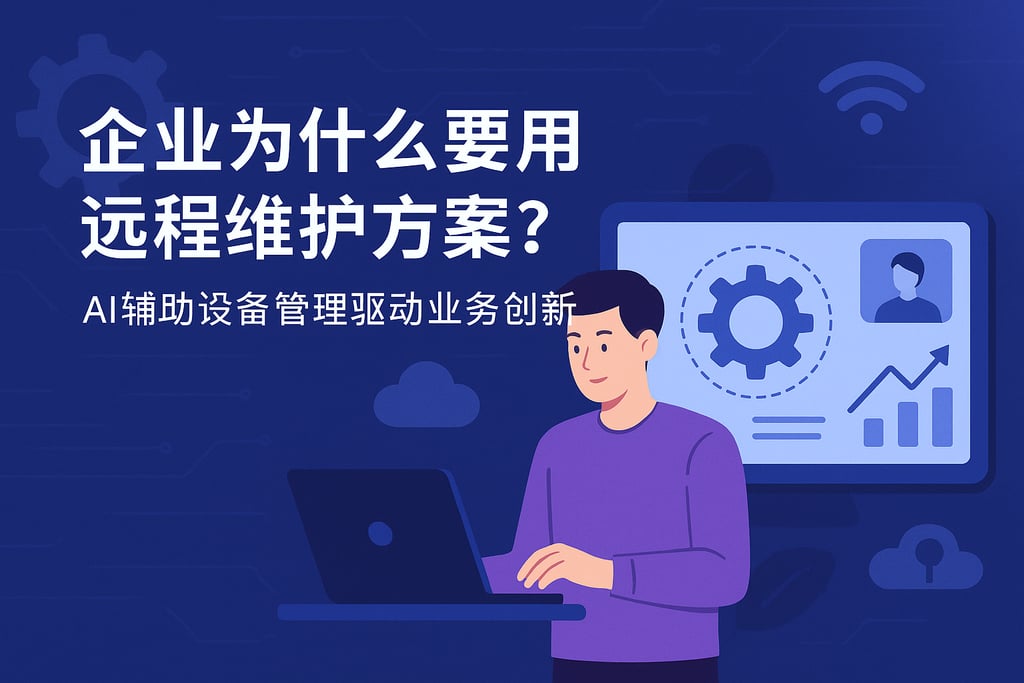 企业为什么要用远程维护方案？AI辅助设备管理驱动业务创新