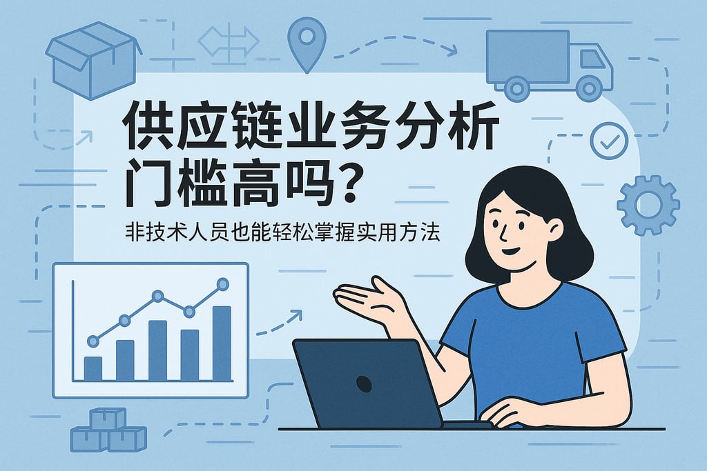 供应链业务分析门槛高吗？非技术人员也能轻松掌握实用方法