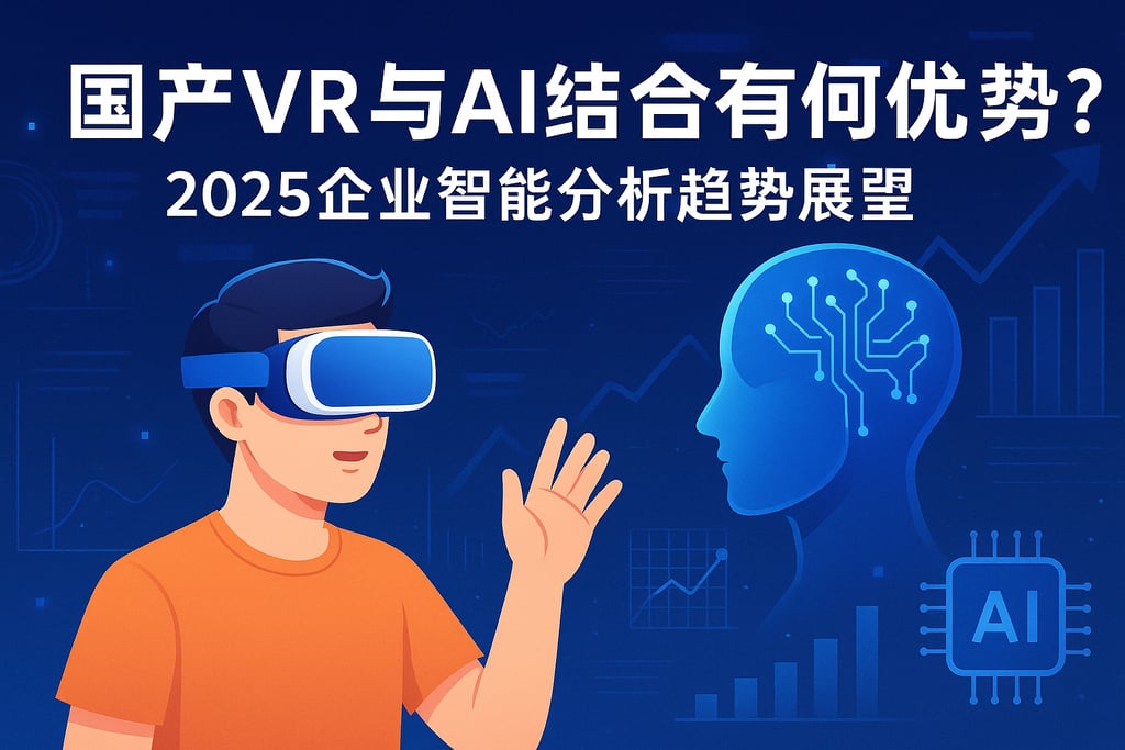 国产VR与AI结合有何优势？2025企业智能分析趋势展望