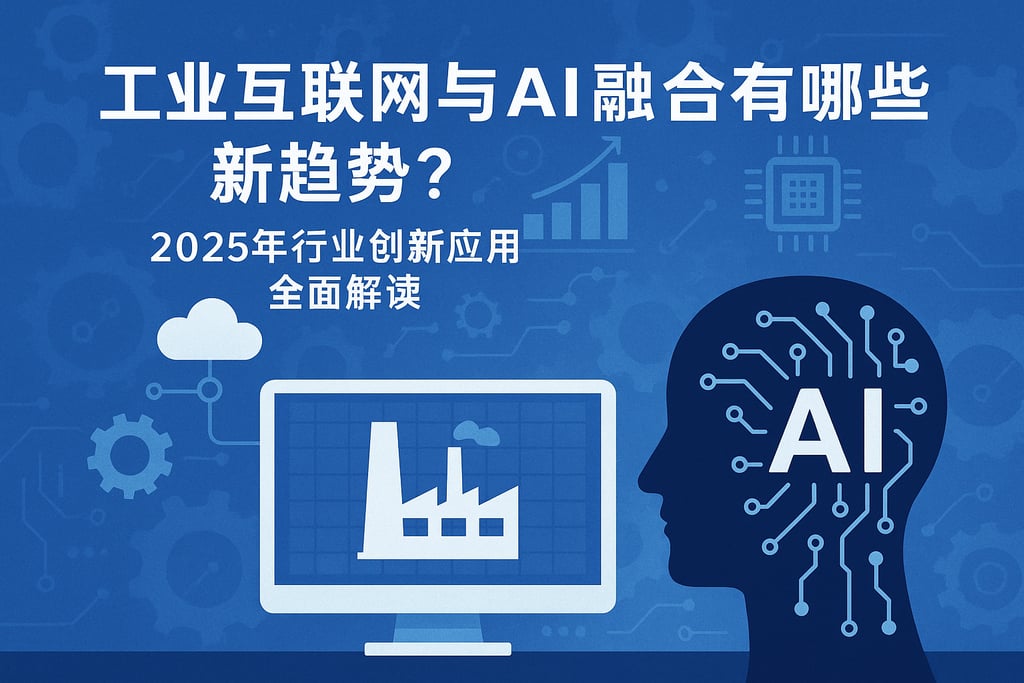工业互联网与AI融合有哪些新趋势？2025年行业创新应用全面解读