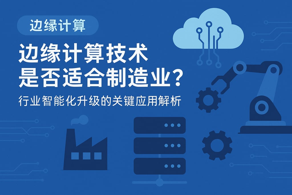 边缘计算技术是否适合制造业？行业智能化升级的关键应用解析