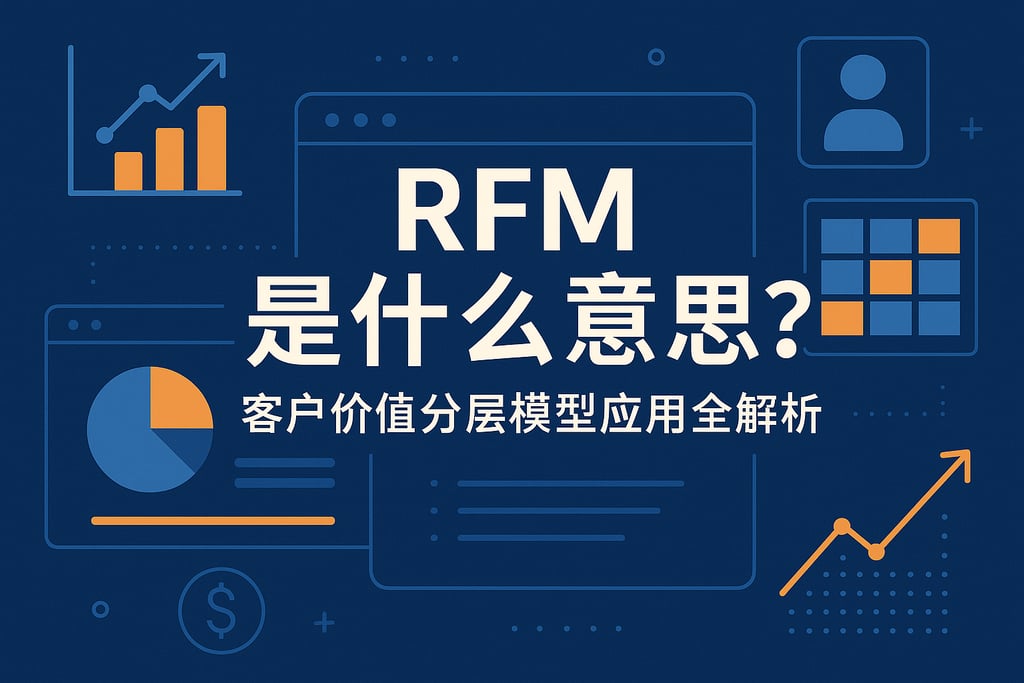 RFM是什么意思？客户价值分层模型应用全解析
