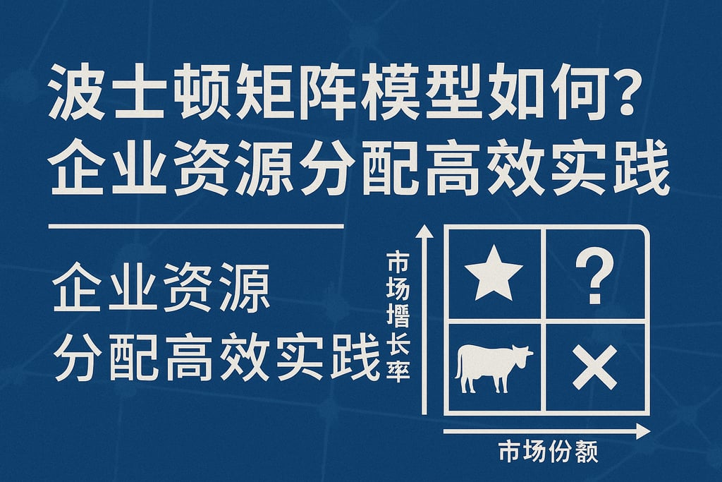 波士顿矩阵模型如何构建？企业资源分配高效实践