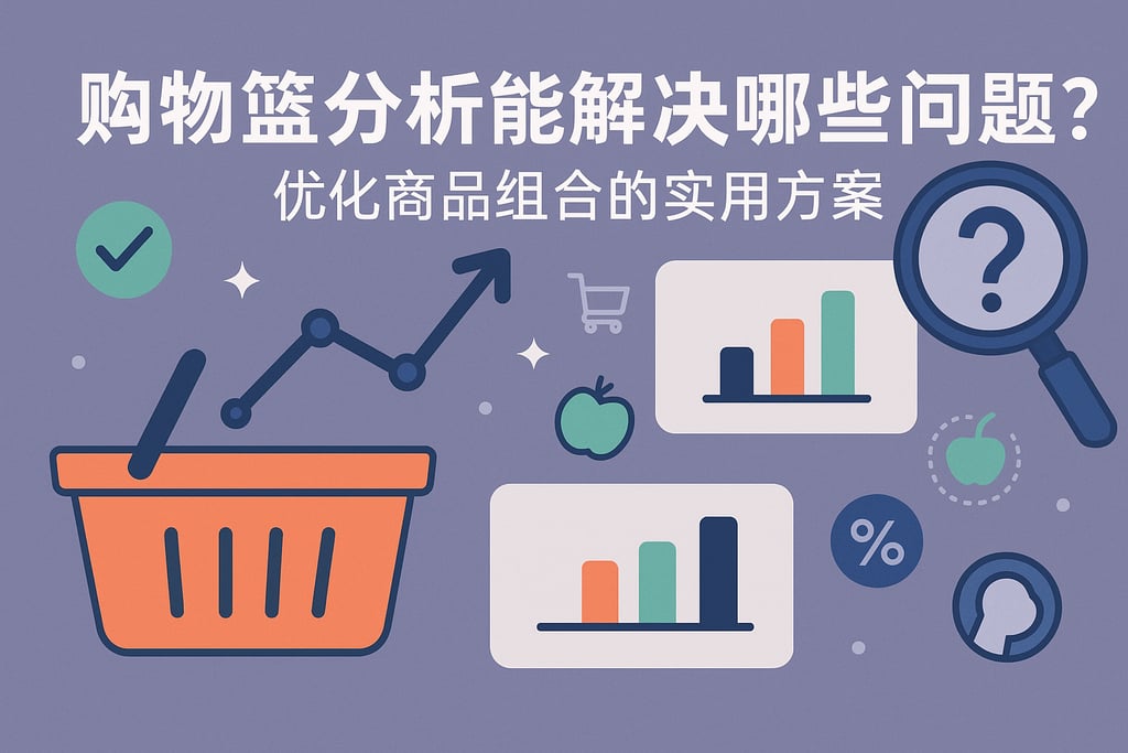 购物篮分析能解决哪些问题？优化商品组合的实用方案