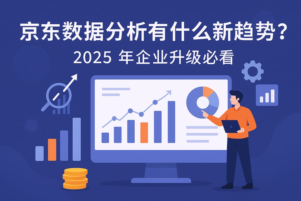 京东数据分析有什么新趋势？2025年企业升级必看