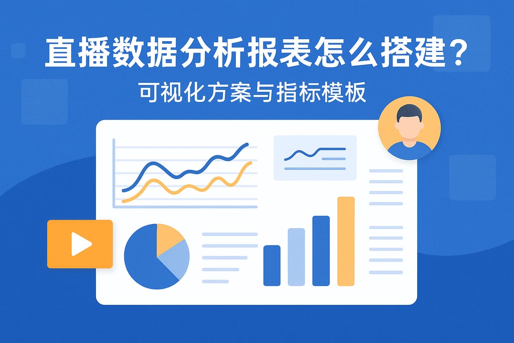 直播数据分析报表怎么搭建？可视化方案与指标模板