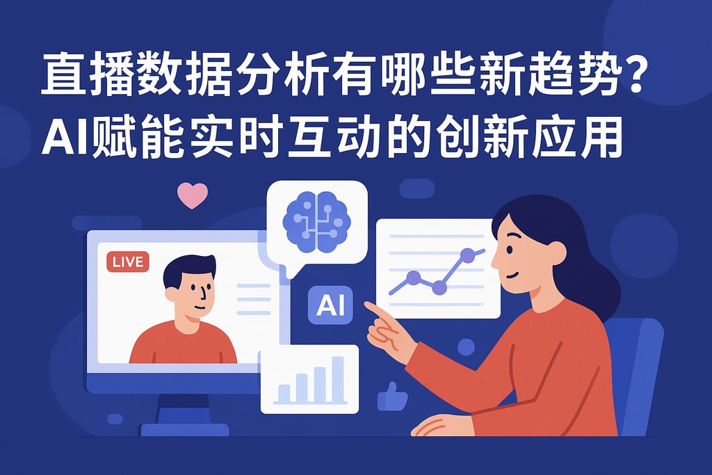 直播数据分析有哪些新趋势？AI赋能实时互动的创新应用