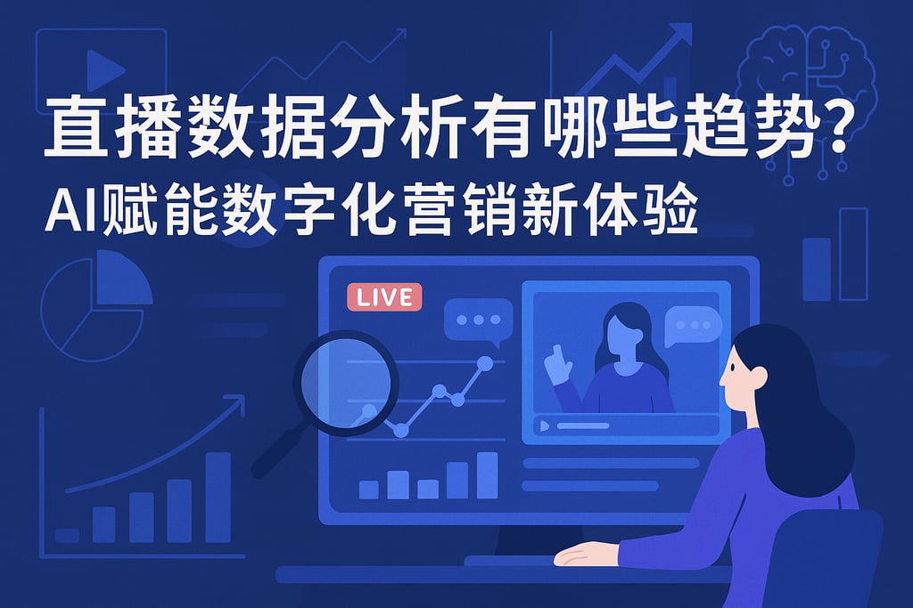直播数据分析有哪些趋势？AI赋能数字化营销新体验