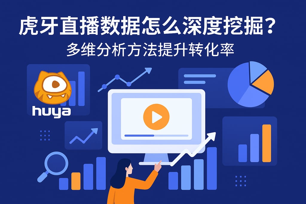 虎牙直播数据怎么深度挖掘？多维分析方法提升转化率