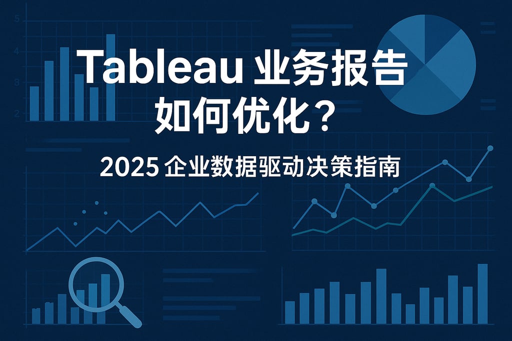 Tableau业务报告如何优化？2025企业数据驱动决策指南