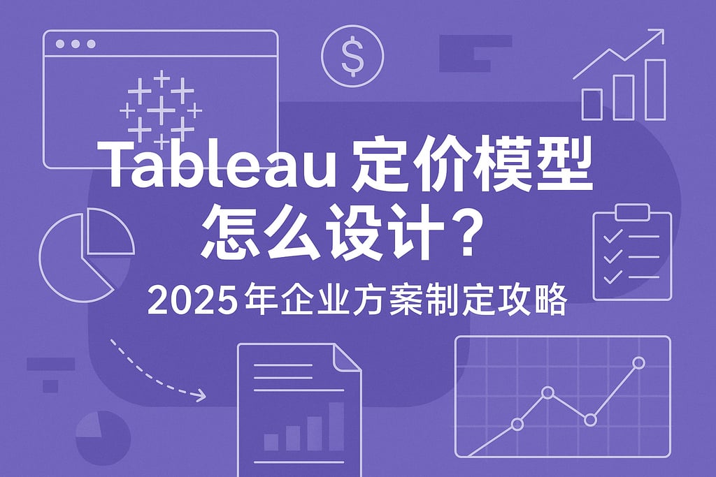 Tableau定价模型怎么设计？2025年企业方案制定攻略