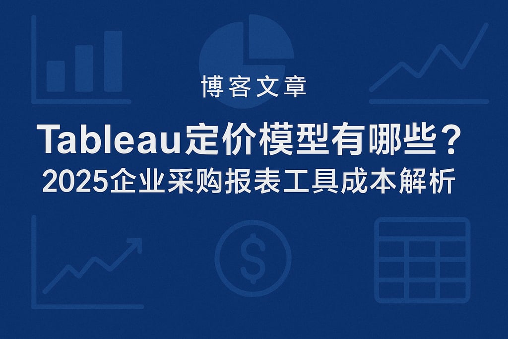 Tableau定价模型有哪些？2025企业采购报表工具成本解析