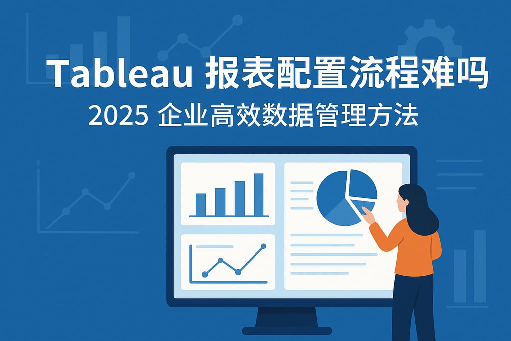 Tableau报表配置流程难吗？2025企业高效数据管理方法